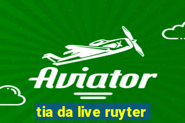 tia da live ruyter